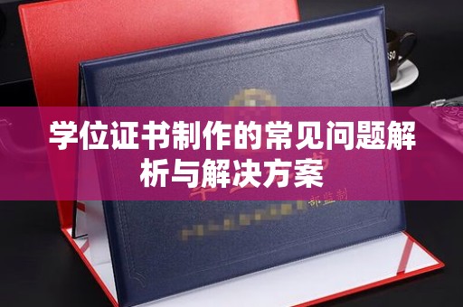 开阳学位证书制作的常见问题解析与解决方案