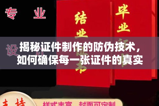 开阳揭秘证件制作的防伪技术，如何确保每一张证件的真实性
