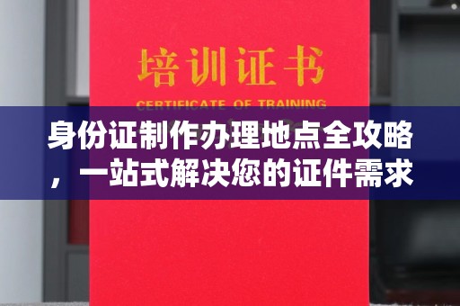 开阳身份证制作办理地点全攻略，一站式解决您的证件需求